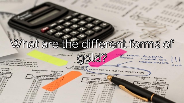 What are the different forms of gold?