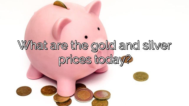 What are the gold and silver prices today?