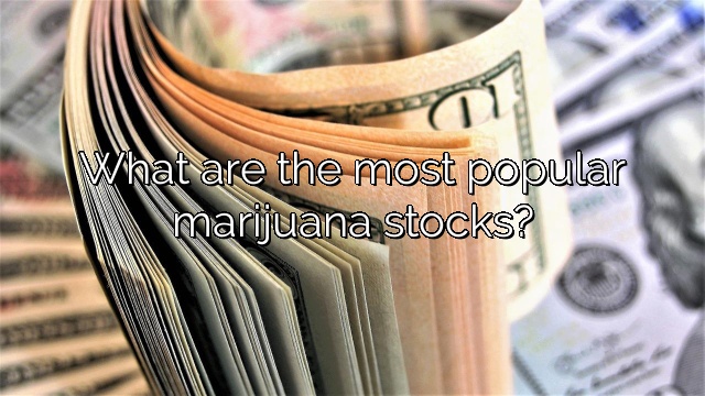 What are the most popular marijuana stocks?