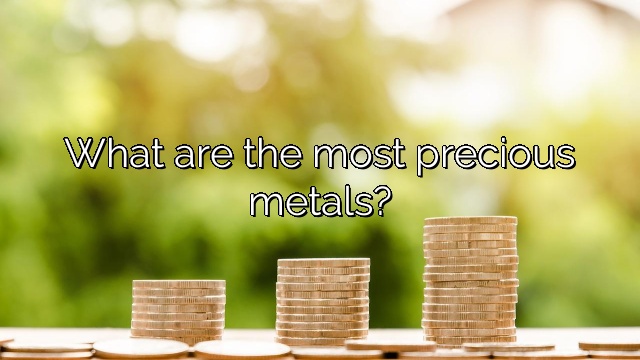 What are the most precious metals?