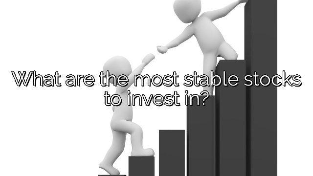 What are the most stable stocks to invest in?