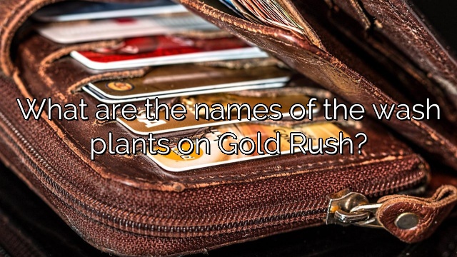 What are the names of the wash plants on Gold Rush?