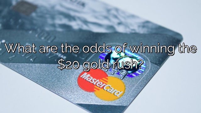 What are the odds of winning the $20 gold rush?