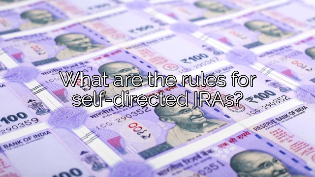 What are the rules for self-directed IRAs?