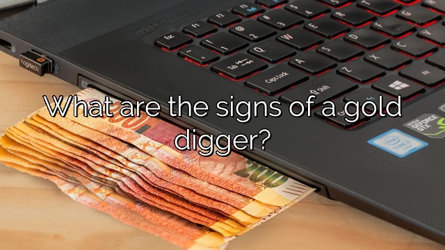 What are the signs of a gold digger?