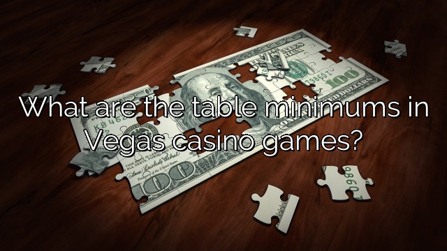 What are the table minimums in Vegas casino games?