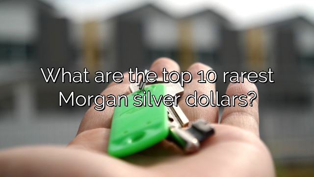 What are the top 10 rarest Morgan silver dollars?