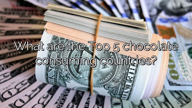 What are the Top 5 chocolate consuming countries?