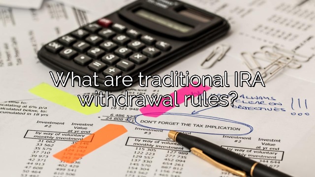 What are traditional IRA withdrawal rules?