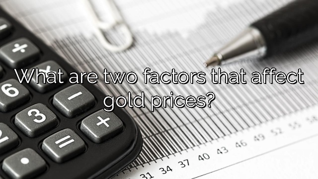 What are two factors that affect gold prices?