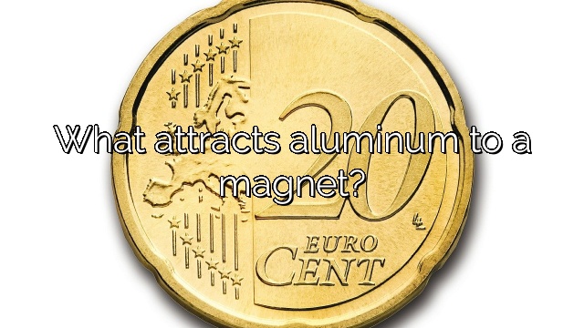 What attracts aluminum to a magnet?