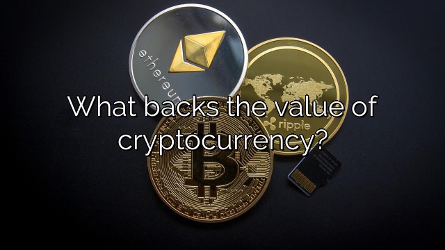 What backs the value of cryptocurrency?