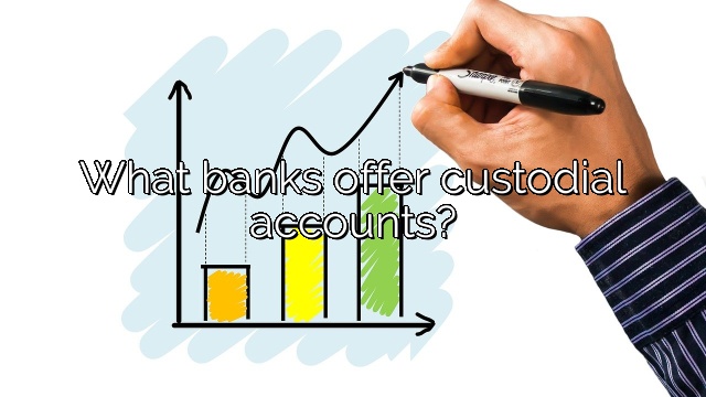 What banks offer custodial accounts?