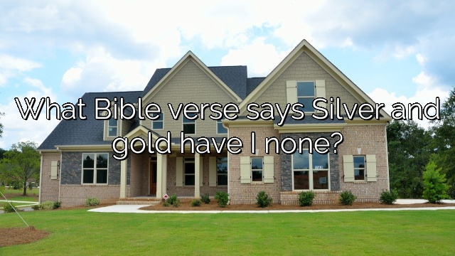 What Bible verse says Silver and gold have I none?