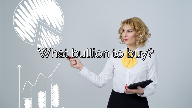 What bullion to buy?