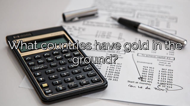 What countries have gold in the ground?