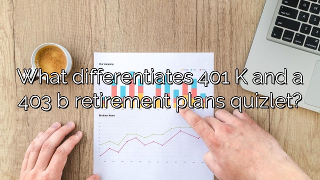 What differentiates 401 K and a 403 b retirement plans quizlet?