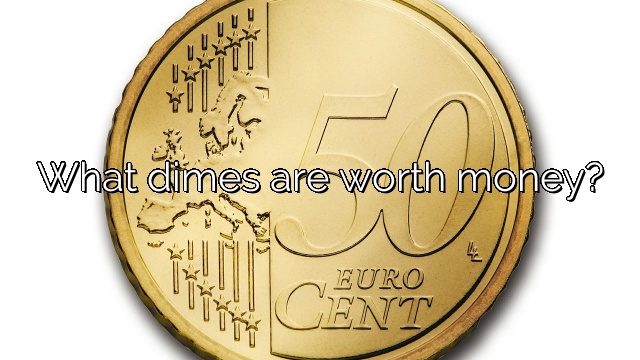 What dimes are worth money?