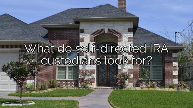 What do self-directed IRA custodians look for?