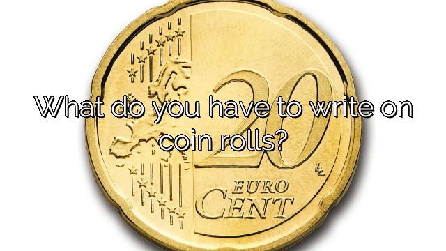 What do you have to write on coin rolls?