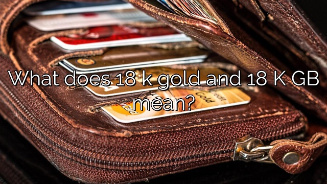 What does 18 k gold and 18 K GB mean?