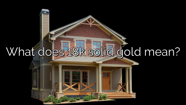 What does 18k solid gold mean?