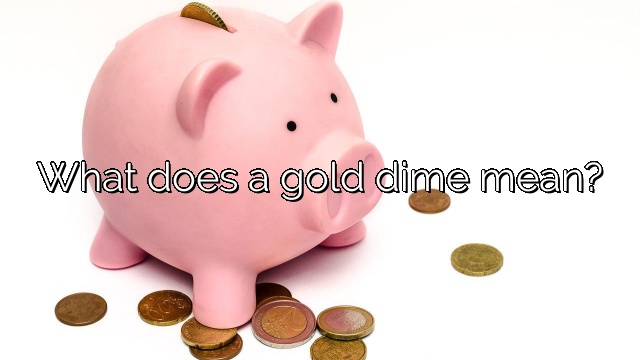What does a gold dime mean?