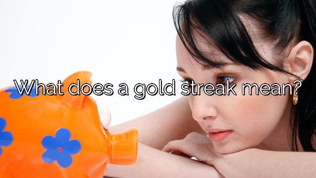 What does a gold streak mean?