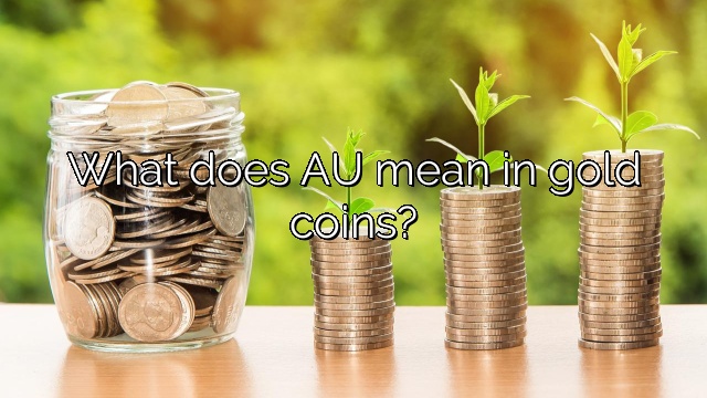 What does AU mean in gold coins?