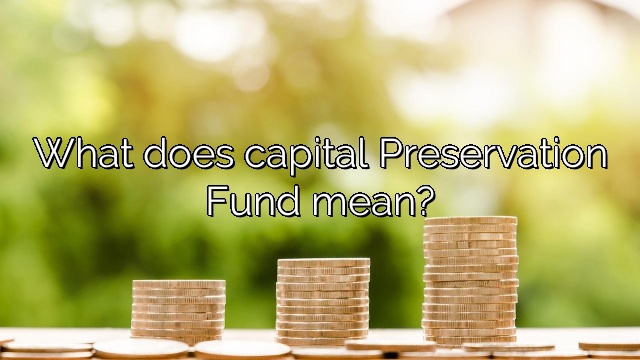 What does capital Preservation Fund mean?