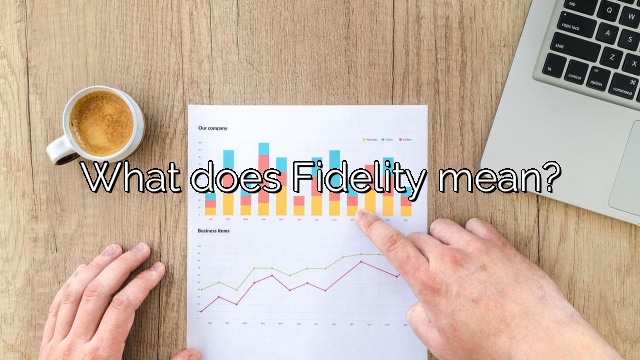 What does Fidelity mean?
