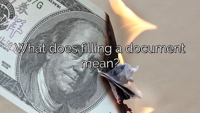 What does filling a document mean?