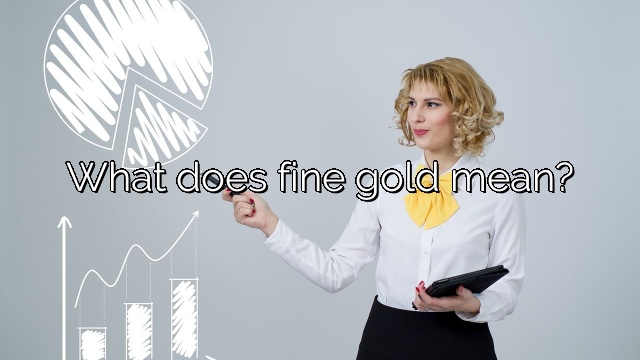 What does fine gold mean?
