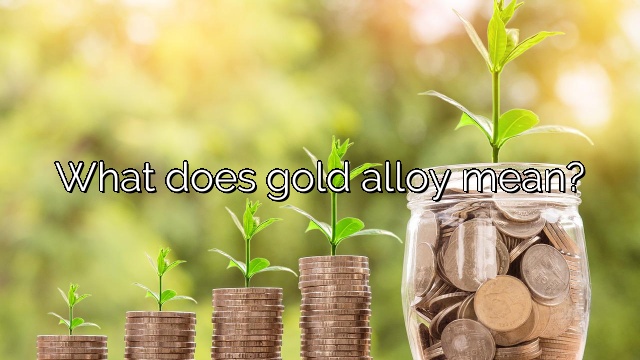 What does gold alloy mean?