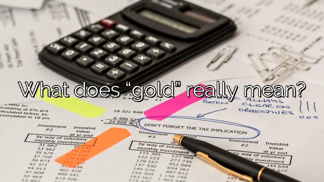 What does “gold” really mean?