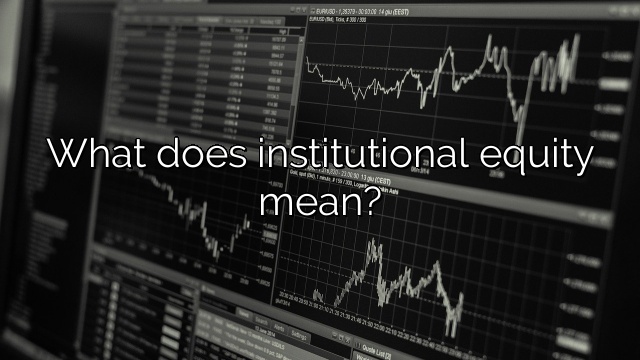 What does institutional equity mean?