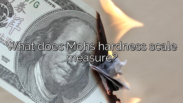 What does Mohs hardness scale measure?