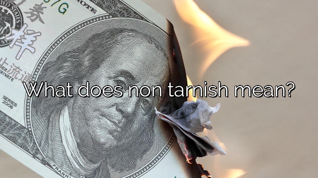What does non tarnish mean?