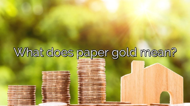 What does paper gold mean?