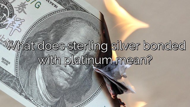 What does sterling silver bonded with platinum mean?