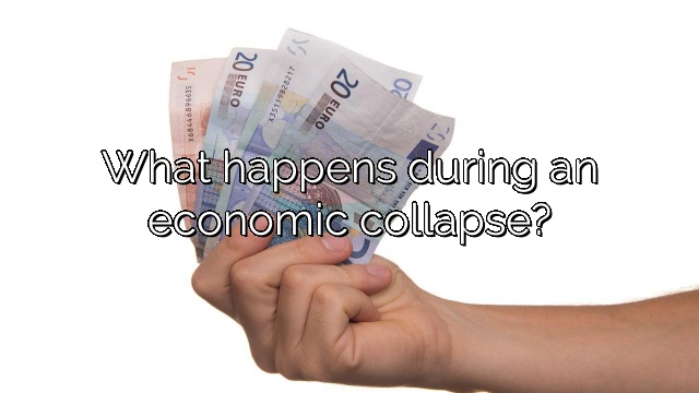 What happens during an economic collapse?