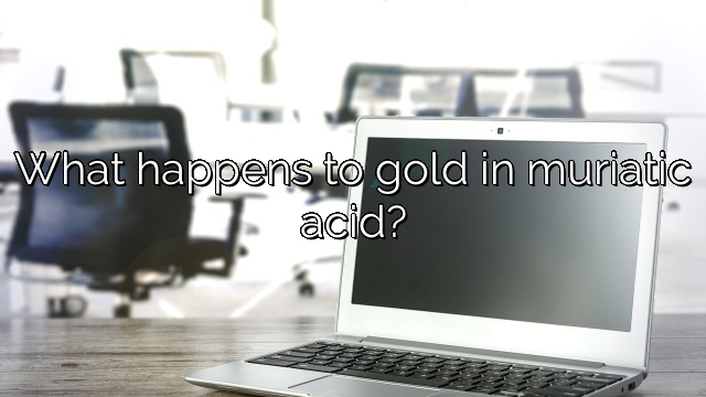 What happens to gold in muriatic acid?