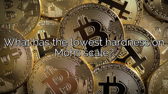 What has the lowest hardness on Mohs scale?