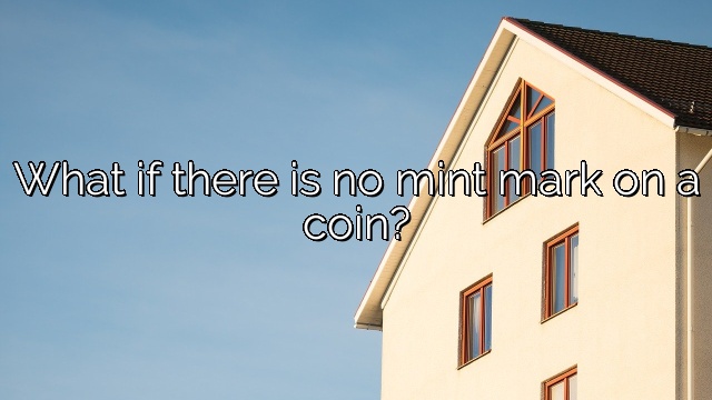 What if there is no mint mark on a coin?
