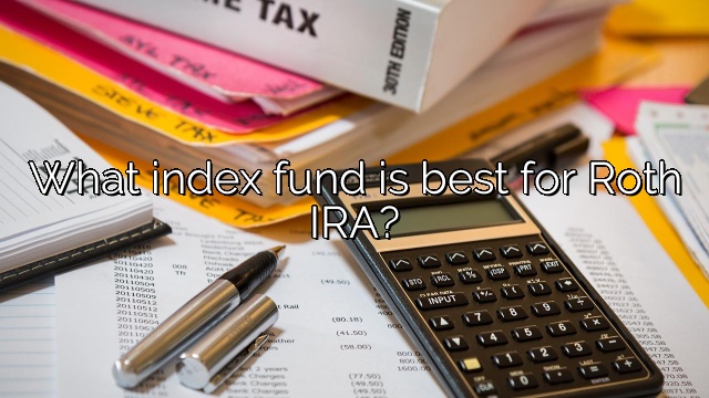 What index fund is best for Roth IRA?