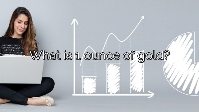 What is 1 ounce of gold?