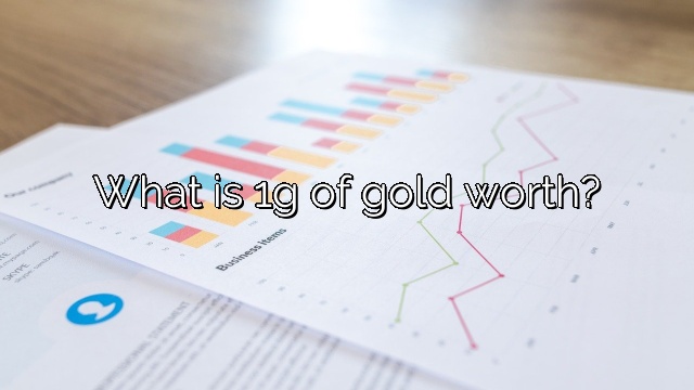 What is 1g of gold worth?