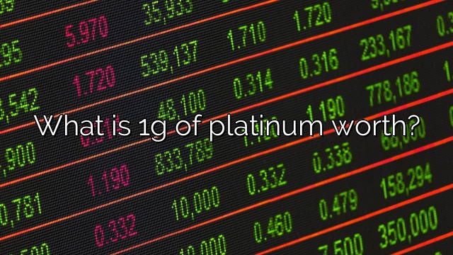 What is 1g of platinum worth?