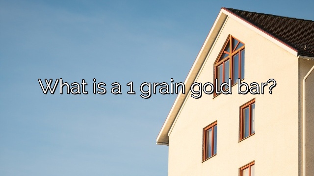 What is a 1 grain gold bar?