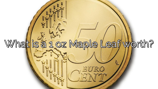 What is a 1 oz Maple Leaf worth?